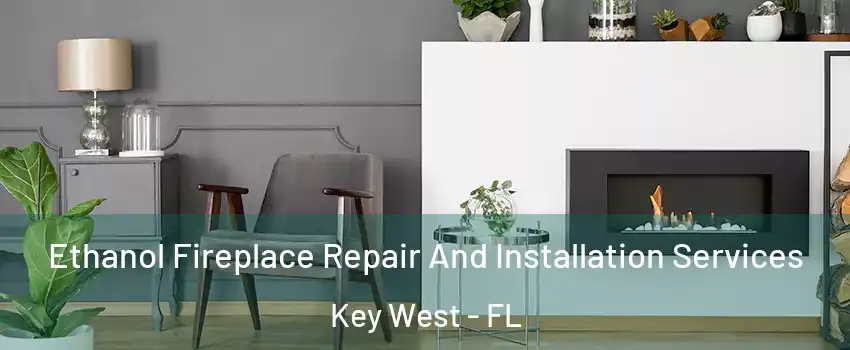  Ethanol Fireplace Repair And Installation Services Key West - FL