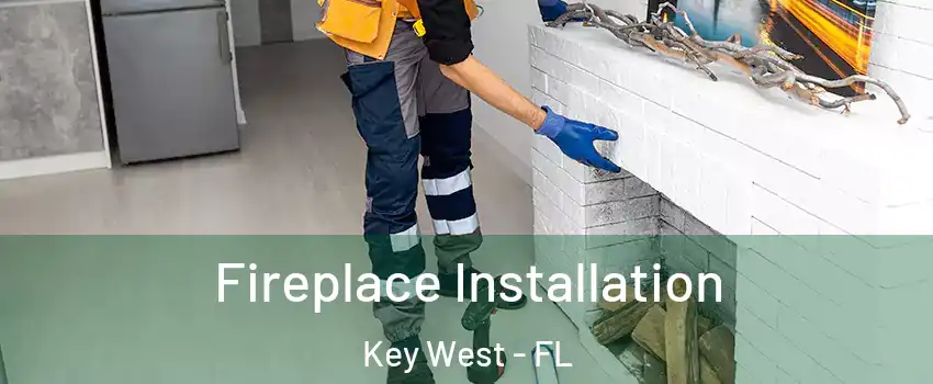  Fireplace Installation Key West - FL