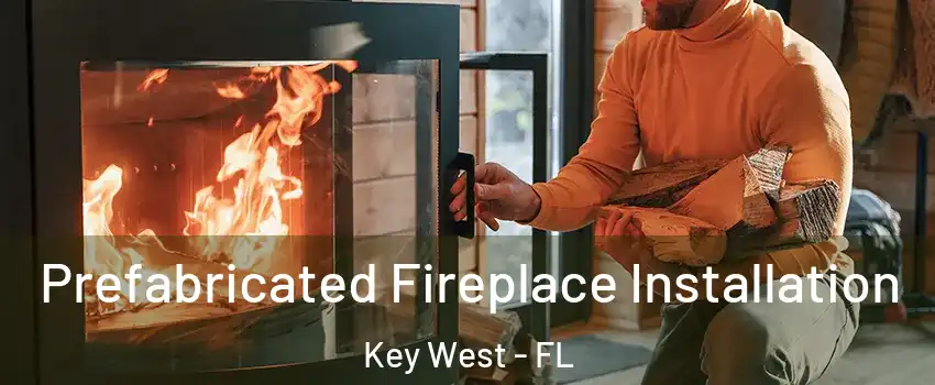  Prefabricated Fireplace Installation Key West - FL