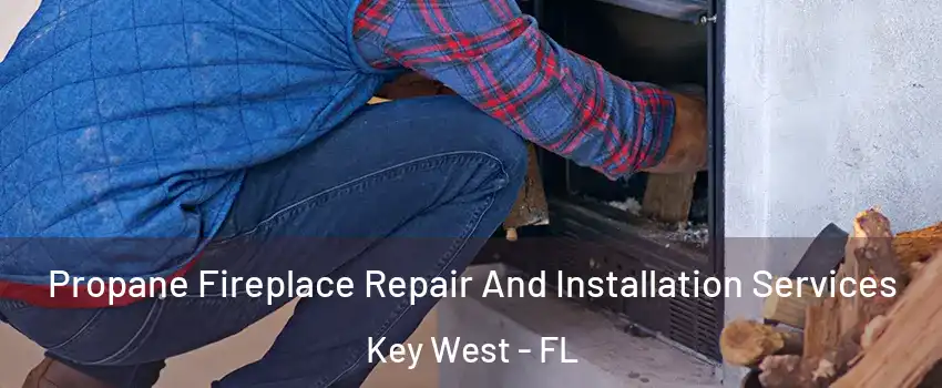  Propane Fireplace Repair And Installation Services Key West - FL